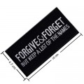 Forgive & Forget But Keep A List of Names Embroidered Iron On Patch