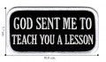 God Send Me To Teach You a lesson Embroidered Iron On Patch