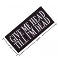 Give Me Head Till I'm Dead Embroidered Iron On Patch