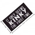 It Only Seems Kinky The First Time Embroidered Iron On Patch