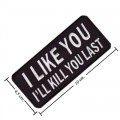 I Like You I'll Kill You Last Embroidered Iron On Patch
