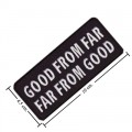Good From Far, Far From Good Embroidered Iron On Patch