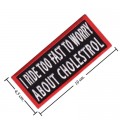 I Ride Too Fast To Worry About Cholesterol Embroidered Iron On Patch