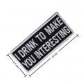 I Drink To Make You Interesting Embroidered Iron On Patch