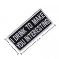 I Drink To Make You Interesting Embroidered Iron On Patch