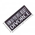 How Do You Spell Relief Divorce Embroidered Iron On Patch